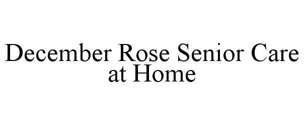  DECEMBER ROSE SENIOR CARE AT HOME