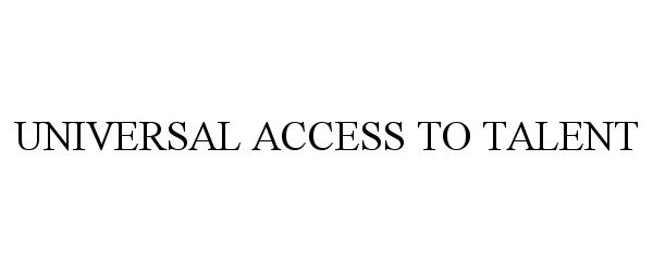 Trademark Logo UNIVERSAL ACCESS TO TALENT