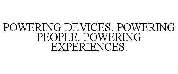  POWERING DEVICES. POWERING PEOPLE. POWERING EXPERIENCES.
