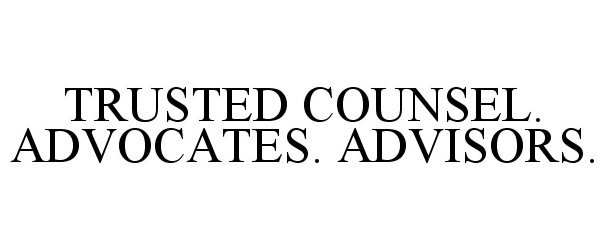  TRUSTED COUNSEL. ADVOCATES. ADVISORS.