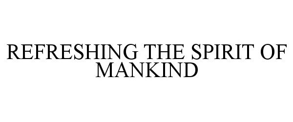  REFRESHING THE SPIRIT OF MANKIND