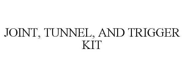 Trademark Logo JOINT, TUNNEL, AND TRIGGER KIT