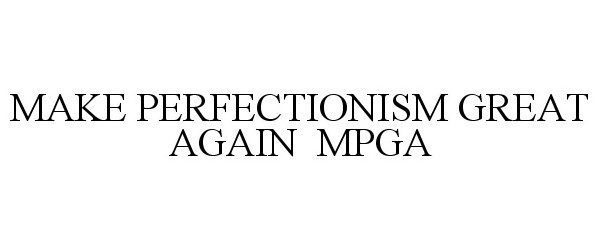  MAKE PERFECTIONISM GREAT AGAIN MPGA