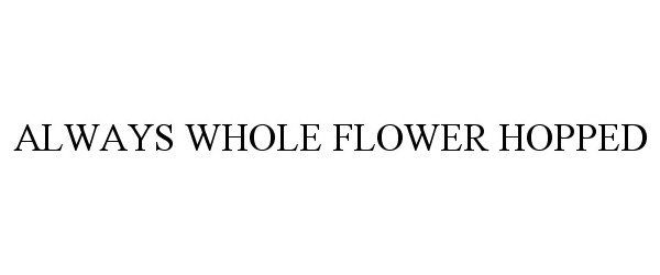 Trademark Logo ALWAYS WHOLE FLOWER HOPPED