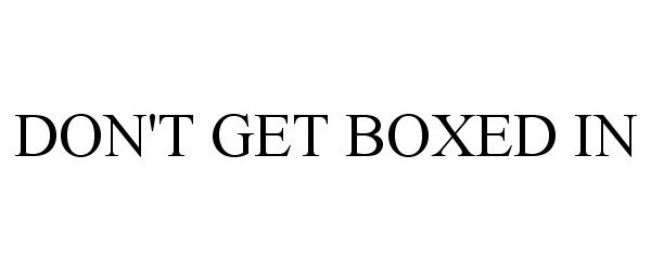  DON'T GET BOXED IN