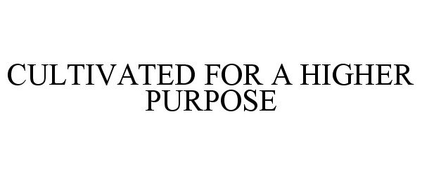  CULTIVATED FOR A HIGHER PURPOSE