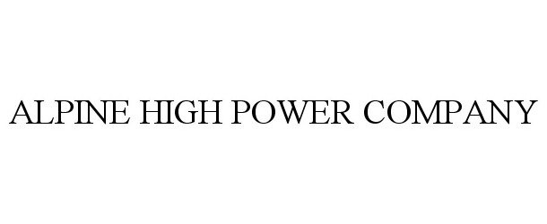  ALPINE HIGH POWER COMPANY