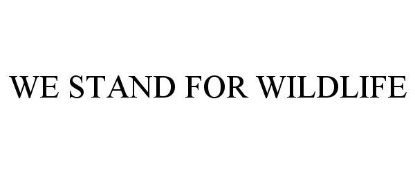Trademark Logo WE STAND FOR WILDLIFE