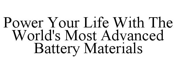 Trademark Logo POWER YOUR LIFE WITH THE WORLD'S MOST ADVANCED BATTERY MATERIALS