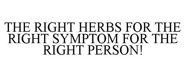  THE RIGHT HERBS FOR THE RIGHT SYMPTOM FOR THE RIGHT PERSON!