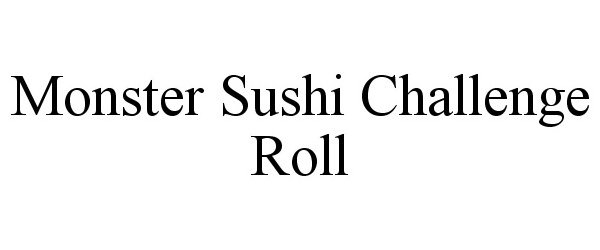 Trademark Logo MONSTER SUSHI CHALLENGE ROLL