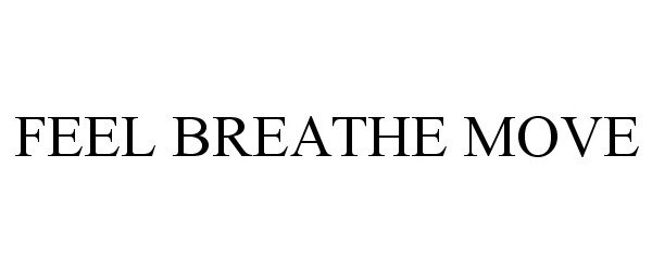  FEEL BREATHE MOVE