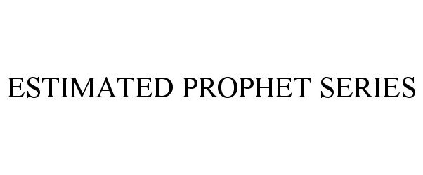  ESTIMATED PROPHET SERIES