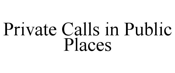  PRIVATE CALLS IN PUBLIC PLACES