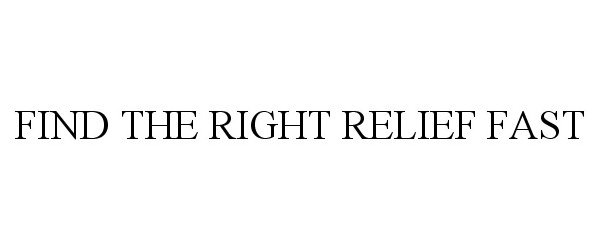 Trademark Logo FIND THE RIGHT RELIEF FAST