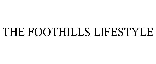 Trademark Logo THE FOOTHILLS LIFESTYLE