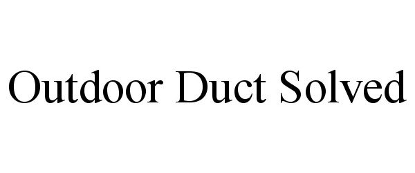 Trademark Logo OUTDOOR DUCT SOLVED