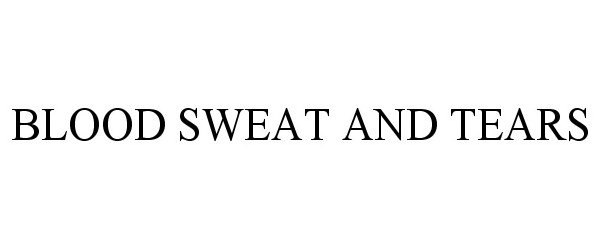 Trademark Logo BLOOD SWEAT AND TEARS