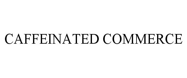 Trademark Logo CAFFEINATED COMMERCE