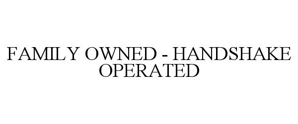 Trademark Logo FAMILY OWNED - HANDSHAKE OPERATED