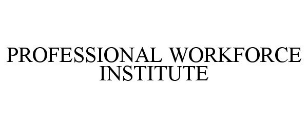  PROFESSIONAL WORKFORCE INSTITUTE