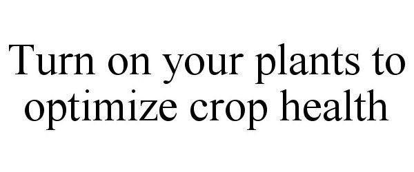  TURN ON YOUR PLANTS TO OPTIMIZE CROP HEALTH