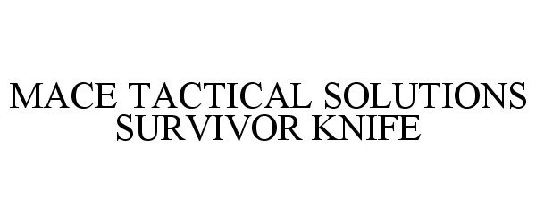 Trademark Logo MACE TACTICAL SOLUTIONS SURVIVOR KNIFE