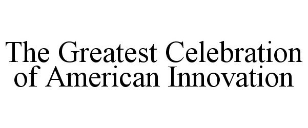 Trademark Logo THE GREATEST CELEBRATION OF AMERICAN INNOVATION