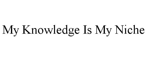  MY KNOWLEDGE IS MY NICHE