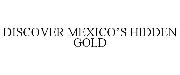 Trademark Logo DISCOVER MEXICO'S HIDDEN GOLD