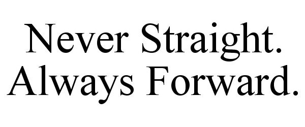 Trademark Logo NEVER STRAIGHT. ALWAYS FORWARD.