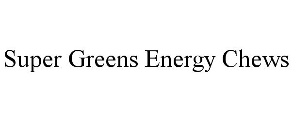 Trademark Logo SUPER GREENS ENERGY CHEWS