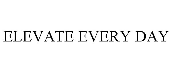  ELEVATE EVERY DAY