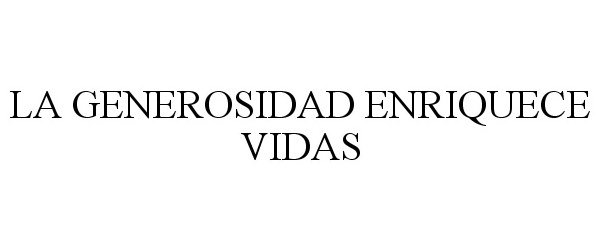 Trademark Logo LA GENEROSIDAD ENRIQUECE VIDAS