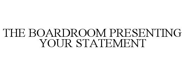  THE BOARDROOM PRESENTING YOUR STATEMENT