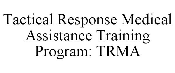 Trademark Logo TACTICAL RESPONSE MEDICAL ASSISTANCE TRAINING PROGRAM: TRMA