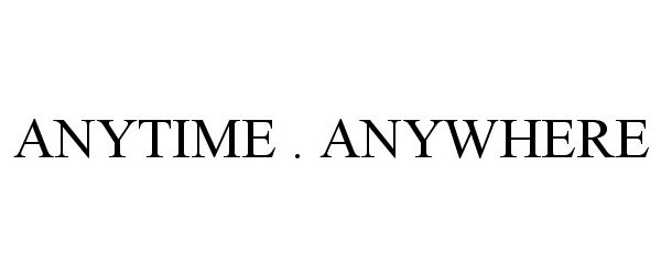  ANYTIME . ANYWHERE