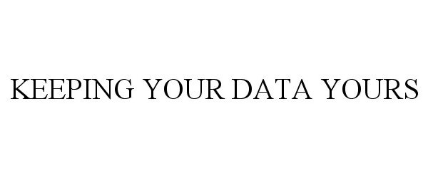 Trademark Logo KEEPING YOUR DATA YOURS