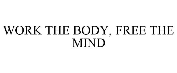 Trademark Logo WORK THE BODY, FREE THE MIND