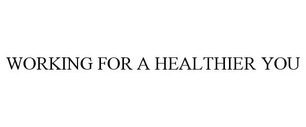 Trademark Logo WORKING FOR A HEALTHIER YOU