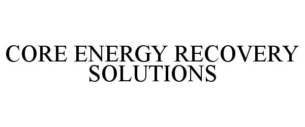 Trademark Logo CORE ENERGY RECOVERY SOLUTIONS