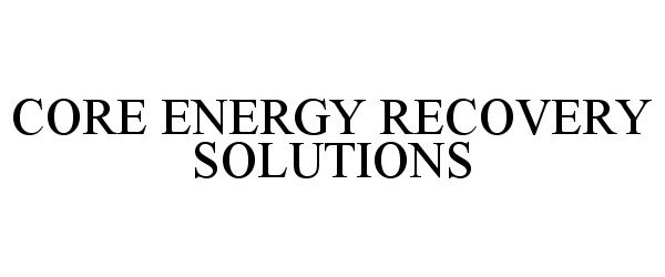  CORE ENERGY RECOVERY SOLUTIONS