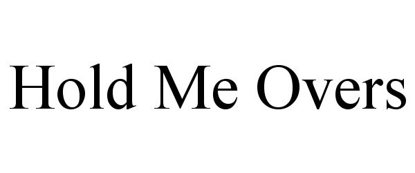 Trademark Logo HOLD ME OVERS