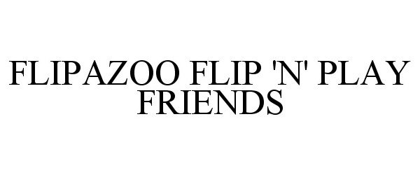 Trademark Logo FLIPAZOO FLIP 'N' PLAY FRIENDS