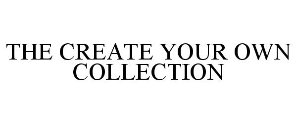 Trademark Logo THE CREATE YOUR OWN COLLECTION
