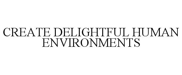 Trademark Logo CREATE DELIGHTFUL HUMAN ENVIRONMENTS