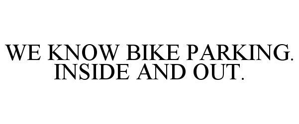  WE KNOW BIKE PARKING. INSIDE AND OUT.