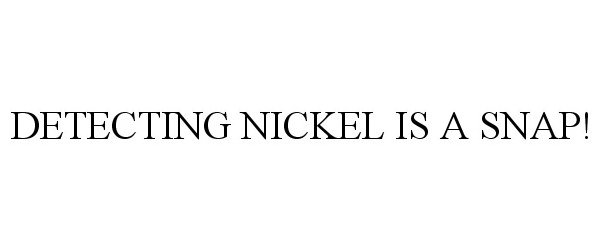 Trademark Logo DETECTING NICKEL IS A SNAP!