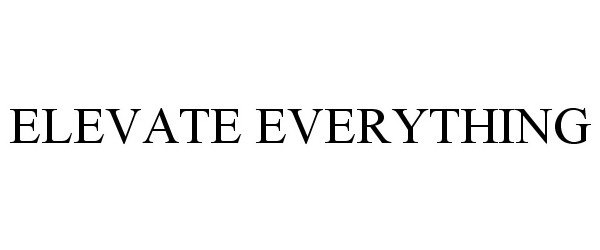 Trademark Logo ELEVATE EVERYTHING
