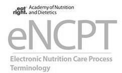  EAT RIGHT. ACADEMY OF NUTRITION AND DIETETICS ENCPT ELECTRONIC NUTRITION CARE PROCESS TERMINOLOGY